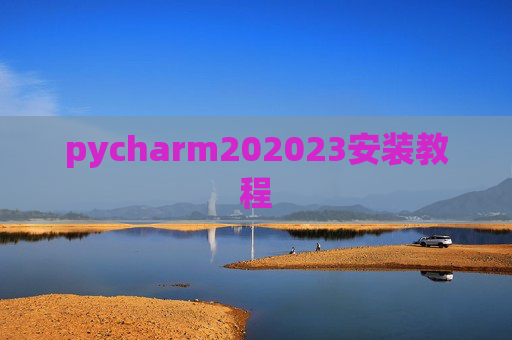 pycharm202023安装教程 pycharm202023安装教程